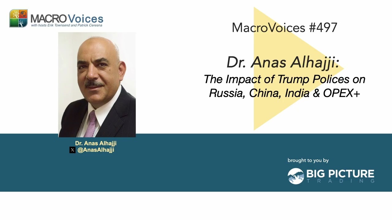 MacroVoices #497 Dr. Anas Alhajji: The Impact of Trump Polices on Russia, China, India & OPEX+