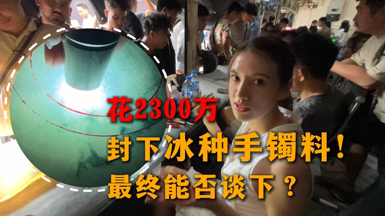 在緬甸花2300萬封下冰種手鐲料！最終靜媛能否拿下？#翡翠原石 #翡翠 #缅甸翡翠 #天然翡翠