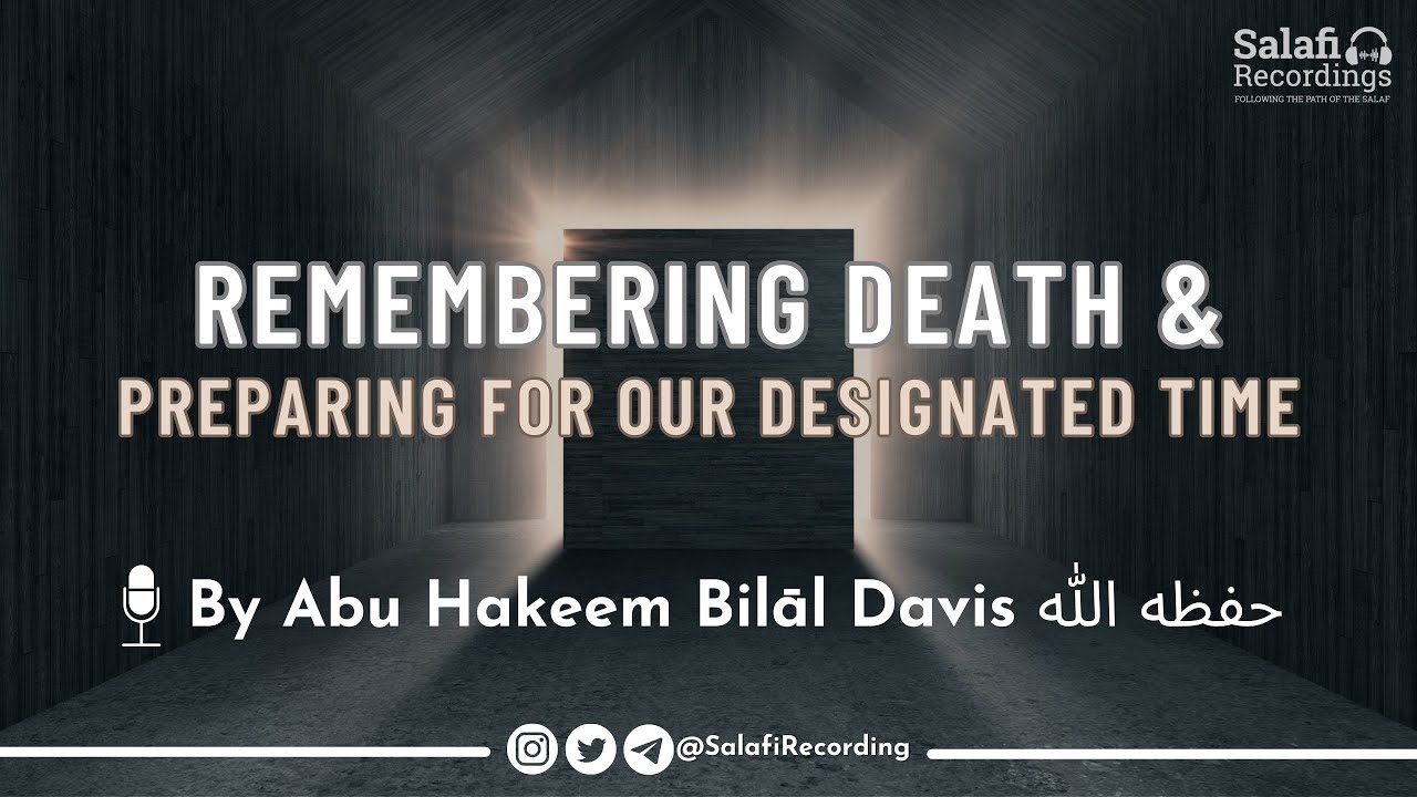 Remembering DEATH & preparing for our designated time - By Sh. Abu Hakeem Bilāl Davis حفظه الله