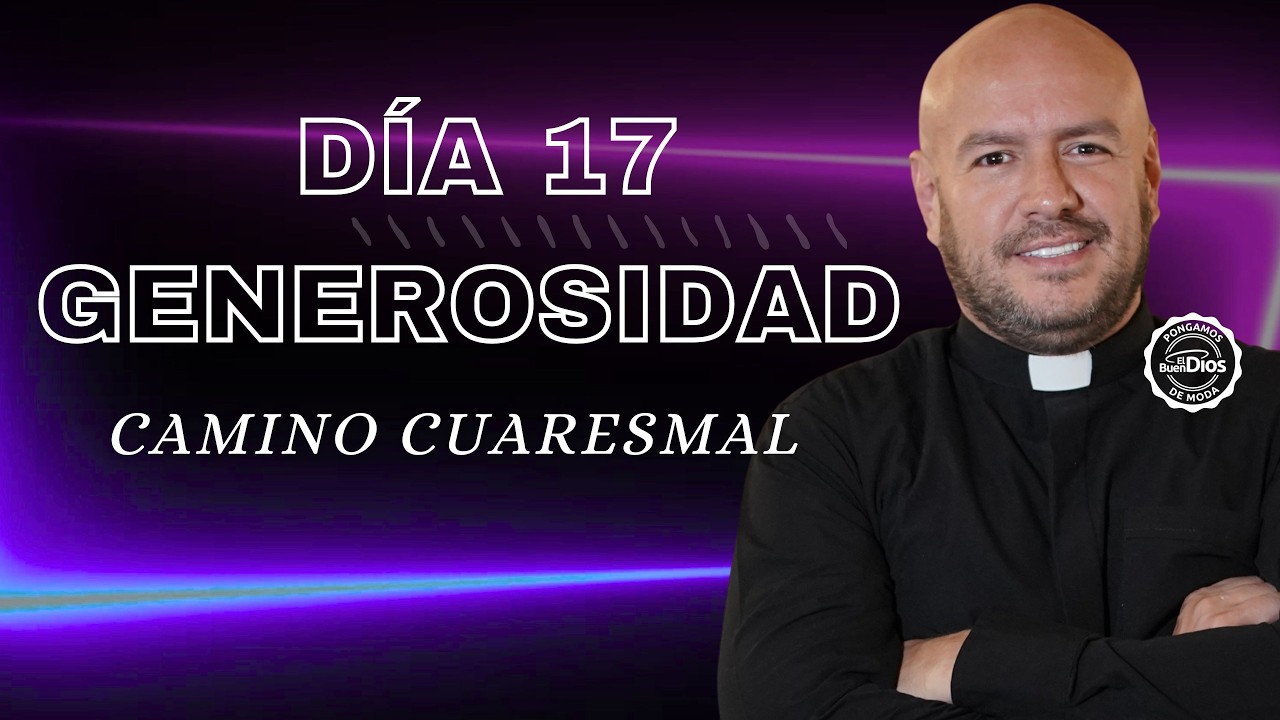 La Generosidad | Padre Freddy Bustamante | Camino cuaresmal