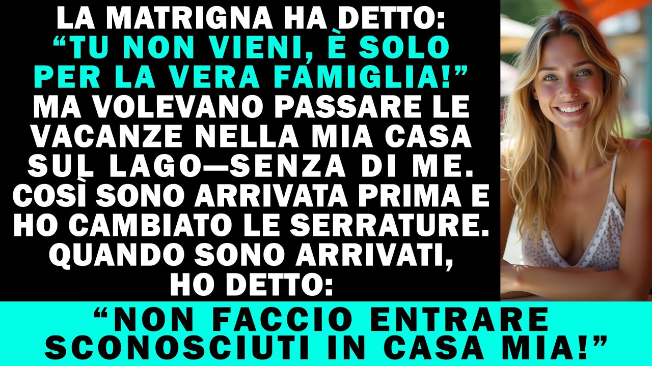 “Tu non vieni!” disse la matrigna—ma volevano rilassarsi nella mia casa sul lago…