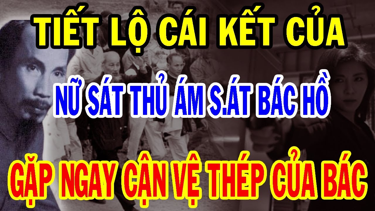 Bí Mật Ẩn Giấu: Nữ Sát Thủ Cải Trang Ám Sát Bác Hồ Gặp Ngay Cận Vệ Thép Của Bác Hồ Và Cái Kết