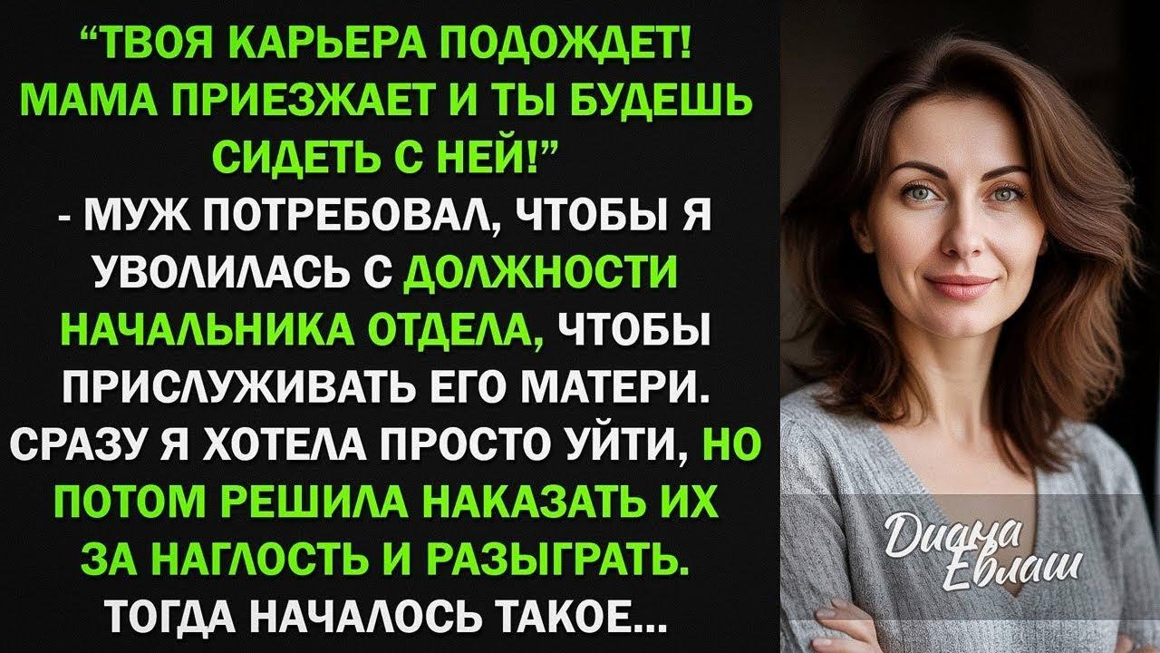 Твоя карьера подождет! Мама переезжает и ты будешь сидеть с ней! - приказал муж, тогда я