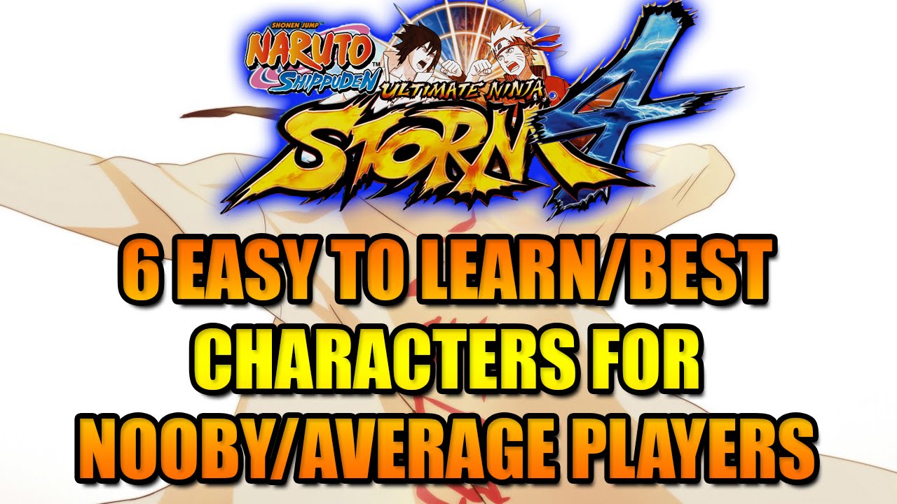 NARUTO STORM 4: 6 EASY TO LEARN/OP CHARACTERS FOR THE NOOBY/AVERAGE PLAYER
