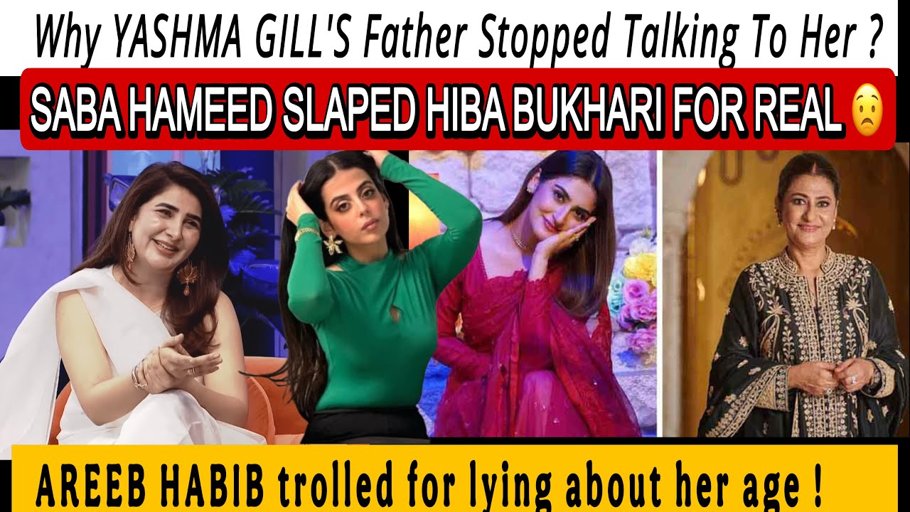 Saba Hameed Slapped Hiba Bukhari | Yashma Gill’s Father Stopped Talking To Her | Areeba Habib