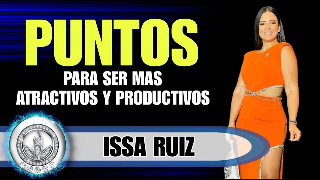Puntos para ser mas Atractivos y Productivos | Issa Ruiz