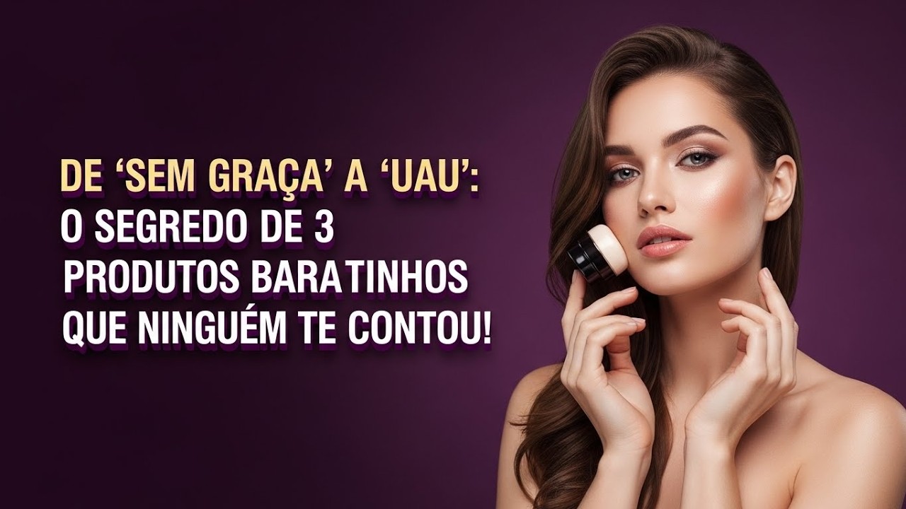 De “Sem Graça” a “UAU”: 3 Produtos Baratinhos que Viram Maquiagem de Luxo