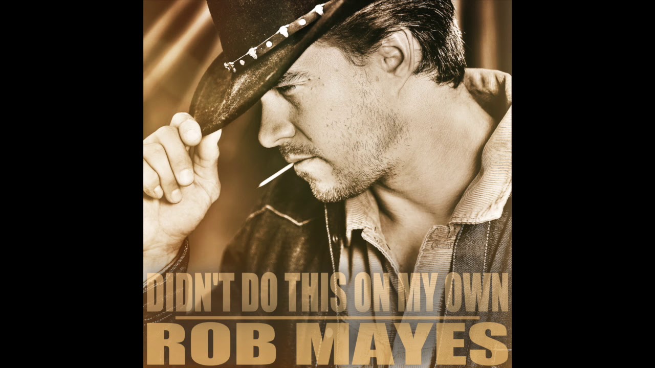 Rob Mayes - Didn't Do This On My Own
