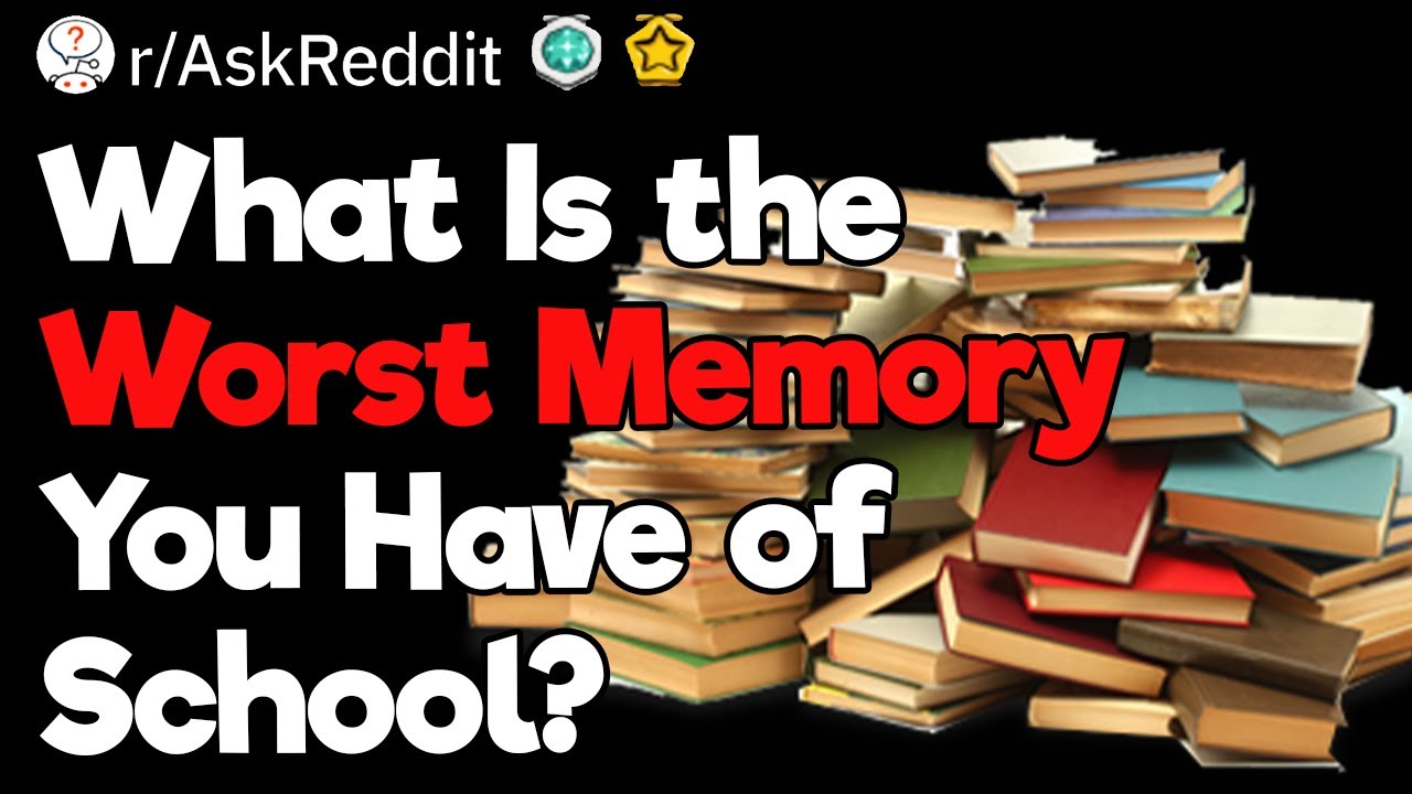 What Is the Worst Memory You Have of School?