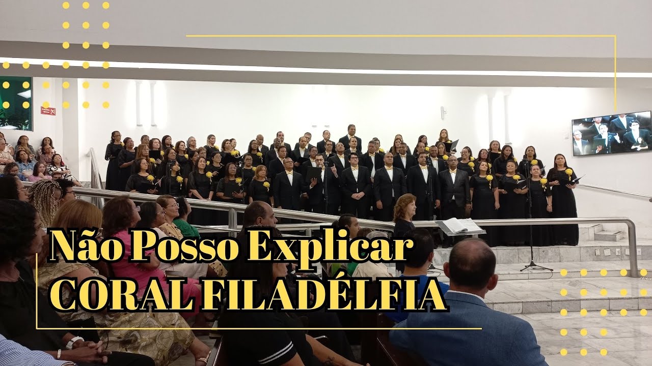 NÃO POSSO EXPLICAR | CORAL FILADÉLFIA | 89 ANOS
