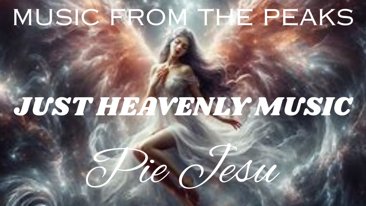 MUSIC FROM THE PEAKS...JUST HEAVENLY MUSIC...Pie Jesu.