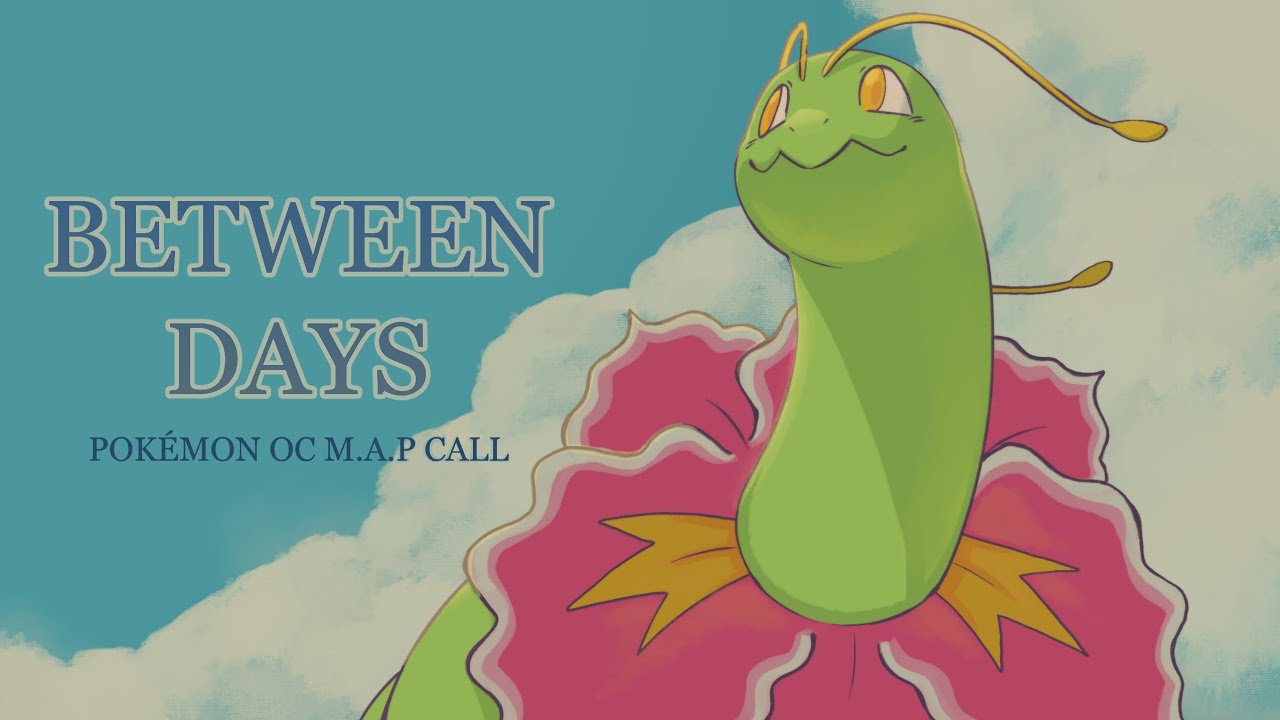 Between Days - Pokémon OC M.A.P Call (CLOSED - BACKUPS & THUMBNAIL CONTEST OPEN)