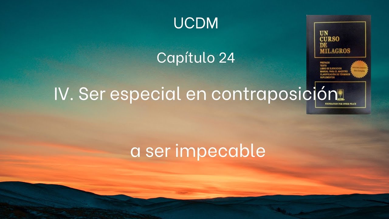 UCDM Capítulo 24 IV. Ser especial en contraposición de ser impecable