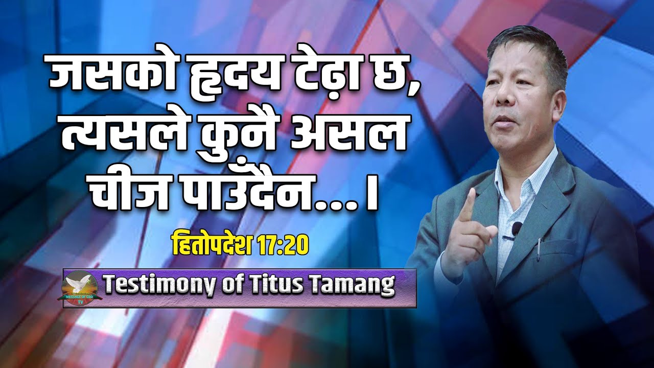Testimony of Titus tamang || जसको हृदय टेढ़ा छ, त्यसले कुनै असल चीज पाउँदैन; .... || जीवन गवही