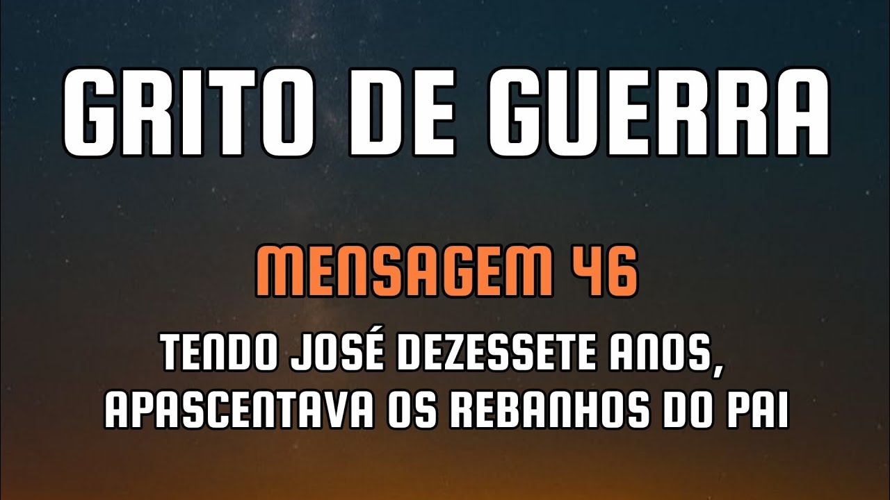 Grito de guerra (mens. 46): Tendo José dezessete anos, apascentava os rebanhos do pai