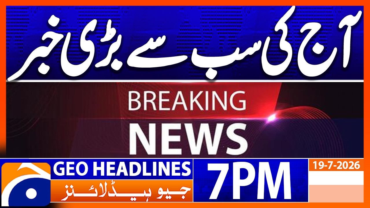 Important Development - Big News | Geo News 7PM Headlines 19 July 2026