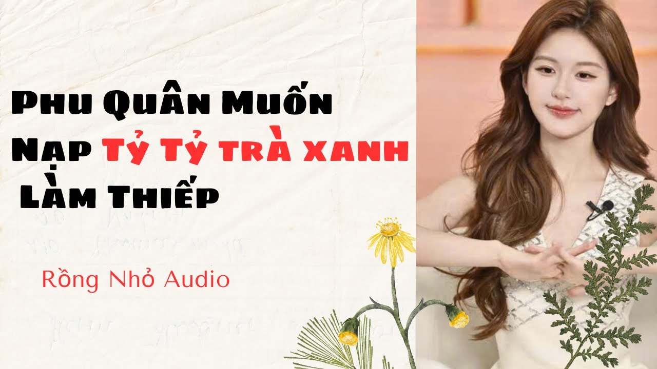 AUDIO FULL ~ RỒNG NHỎ SỐ 28 PHU QUÂN MUỐN NẠP TỶ TỶ TRÀ XANH LÀM THIẾP 
