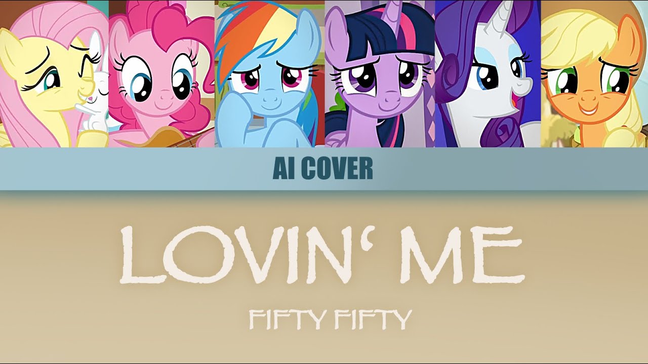 LOVIN‘ ME - MANE 6 AI COVER [ORIGINAL BY: FIFTY FIFTY]