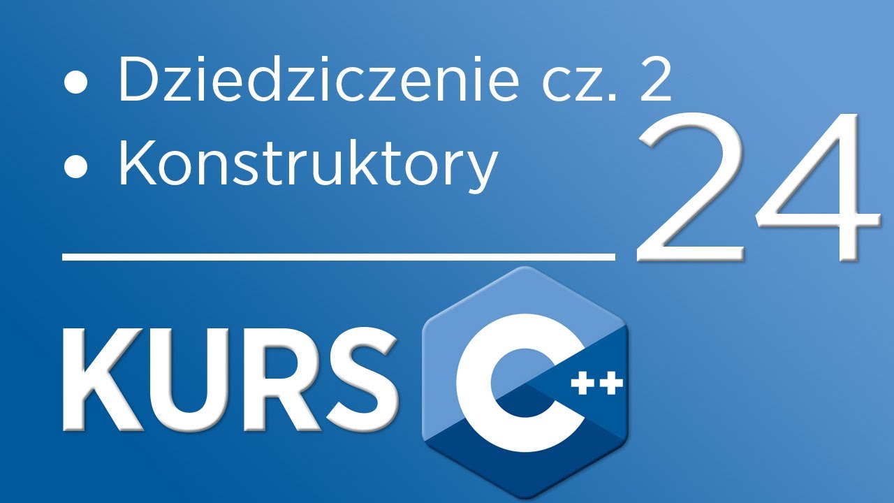 24. Kurs C++ dla początkujących - Dziedziczenie cz. 2 (konstruktory)