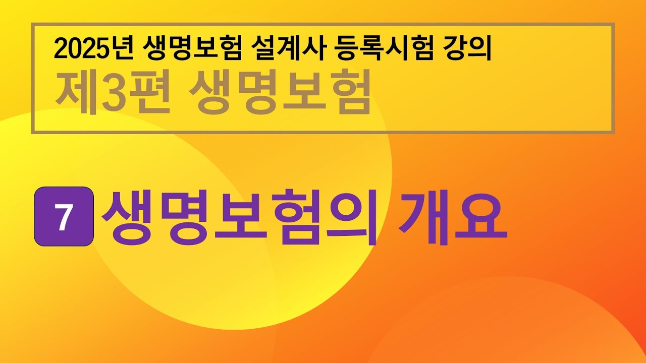 2025년 생명보험 설계사 등록시험 강의 7장 – 생명보험의 개요