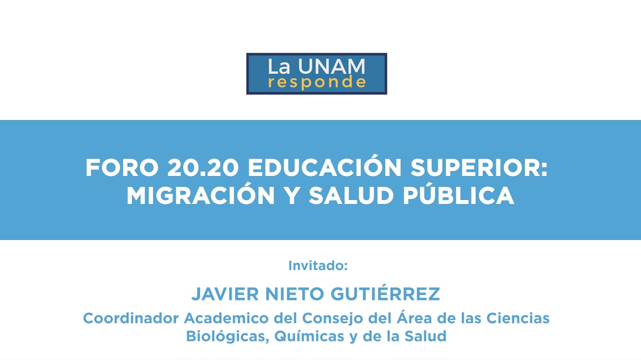 Foro 20.20  Educaci&oacute;n superior: Migraci&oacute;n y salud publica. LA UNAM responde 1233