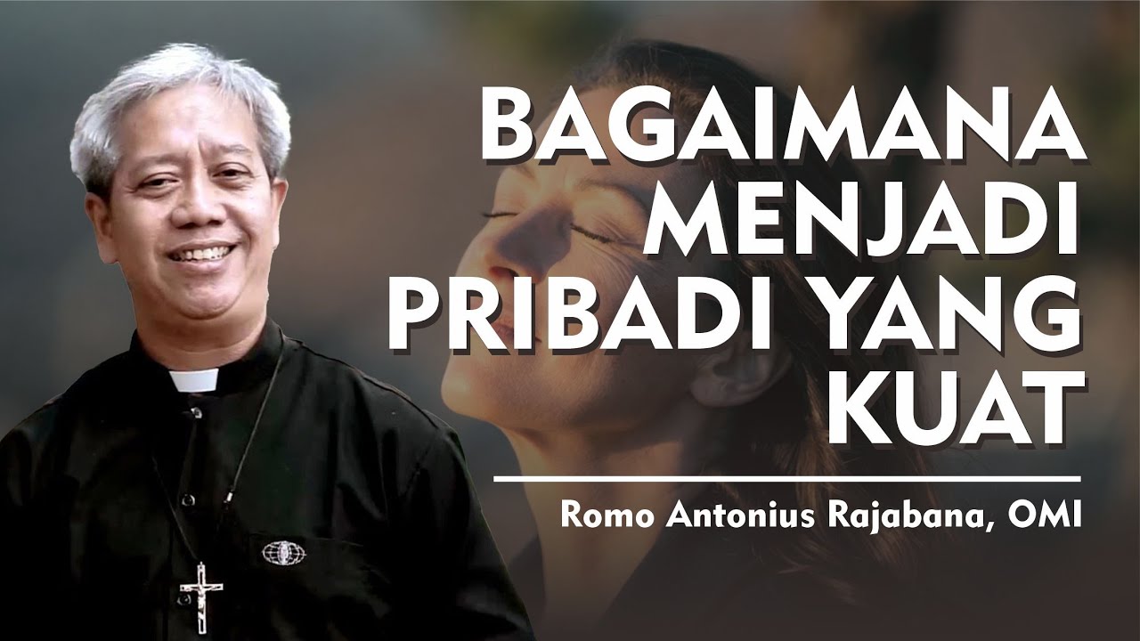 Bagaimana Menjadi Pribadi yang Kuat | Romo Antonius Rajabana, OMI