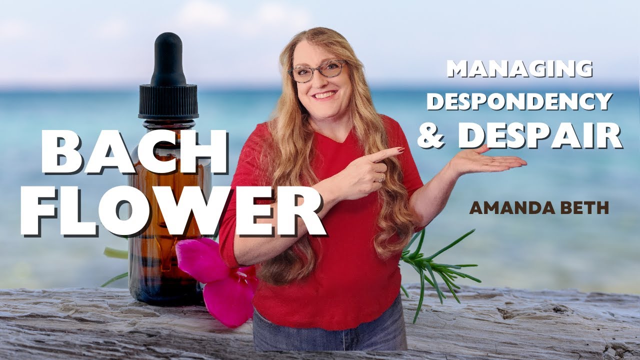 Bach Flower Essences: Managing Despondency & Despair