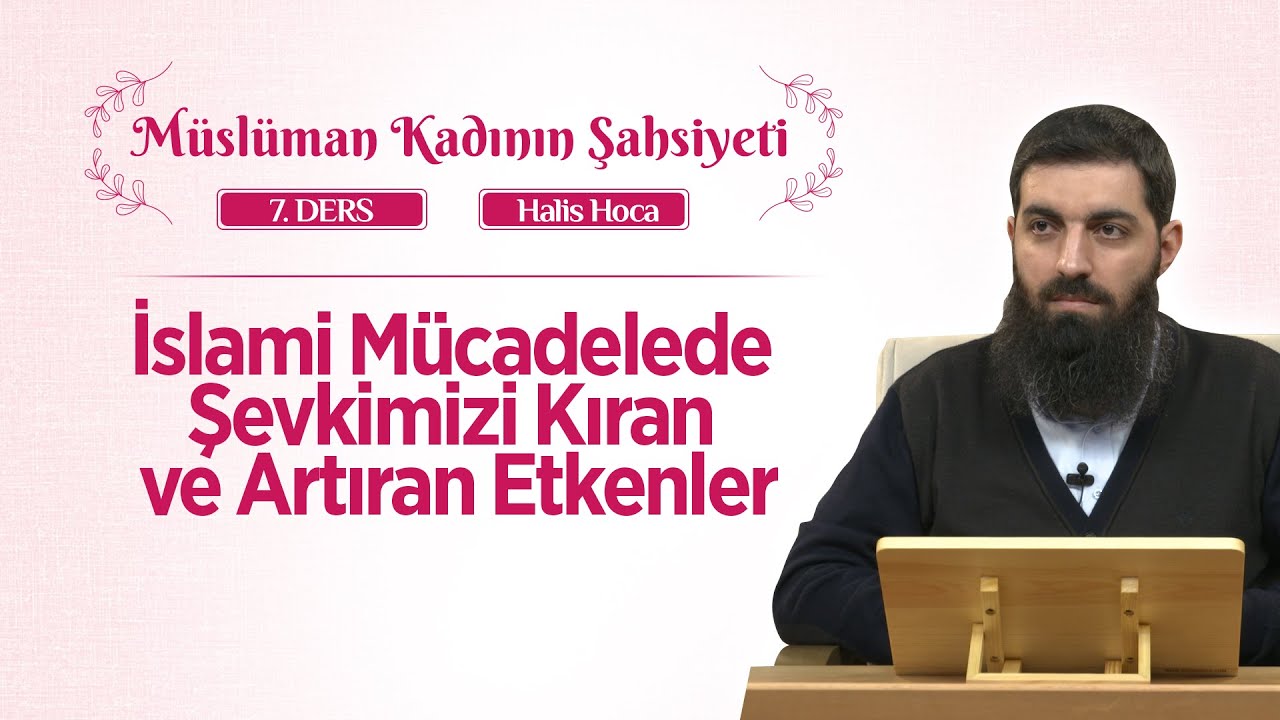 İslami Mücadelede Şevkimizi Kıran ve Artıran Etkenler | Müslüman Kadının Şahsiyeti 7 | Halis Hoca