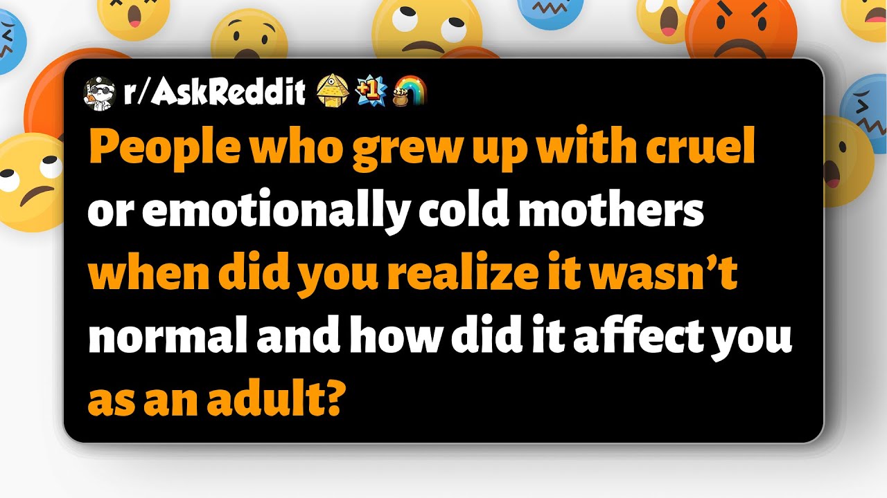r/AskReddit | Воспитанные жестокими/холодными матерями: когда вы это поняли и как это на вас повл...