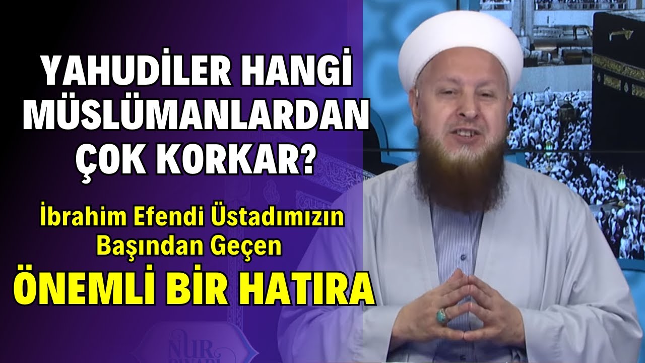 Yahudiler Hangi Müslümanlardan Korkar? | İbrahim Efendi Hocamızın Başından Geçen İbretlik Hadise