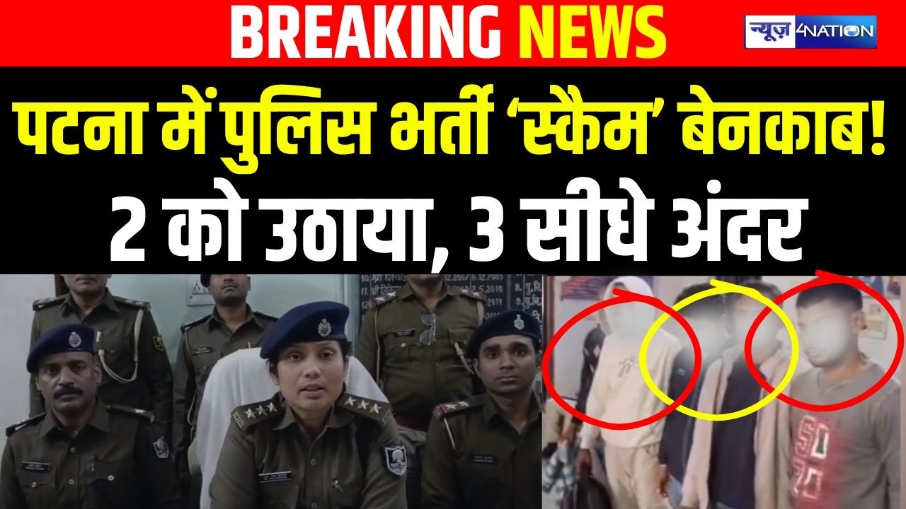Patna Bihar Police भर्ती ‘स्कैम’ बेनकाब! 2 को उठाया, 3 सीधे अंदर | Bihar News | News4Nation