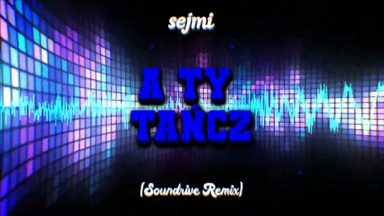 sejmi - A TY TAŃCZ - (Soundrive Remix)