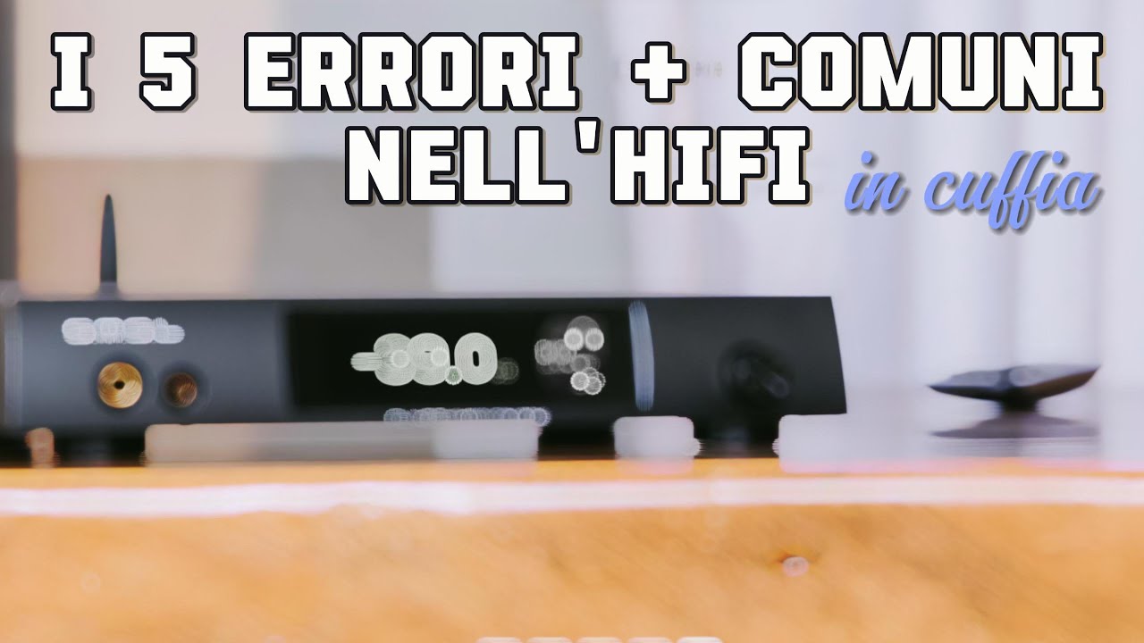 I 5 ERRORI PIÚ COMUNI NEL MONDO HI-FI (in cuffia)