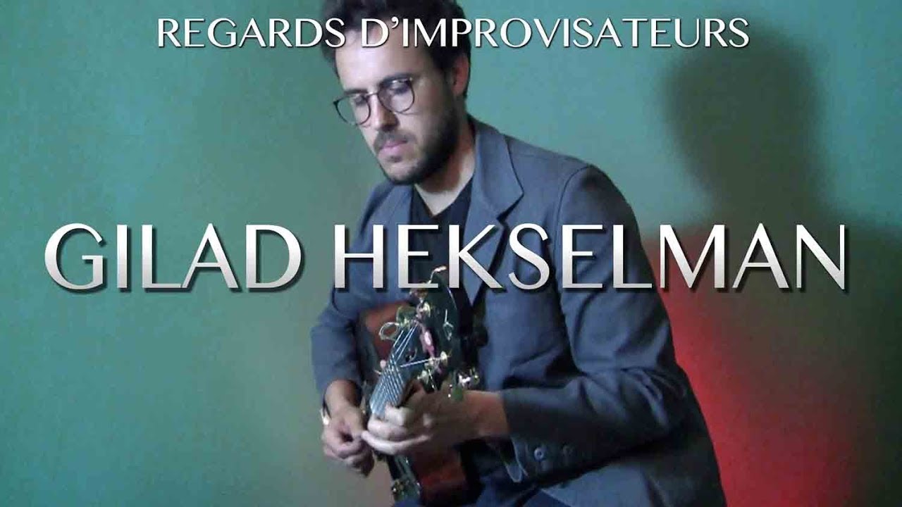 REGARDS D'IMPROVISATEURS #7 GILAD HEKSELMAN