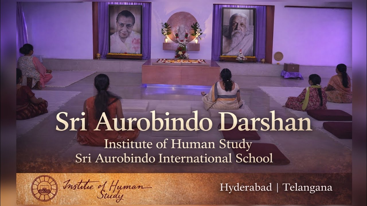 Institute of Human Study, Sri Aurobindo Darshan & Sri Aurobindo International School | Hyderabad 