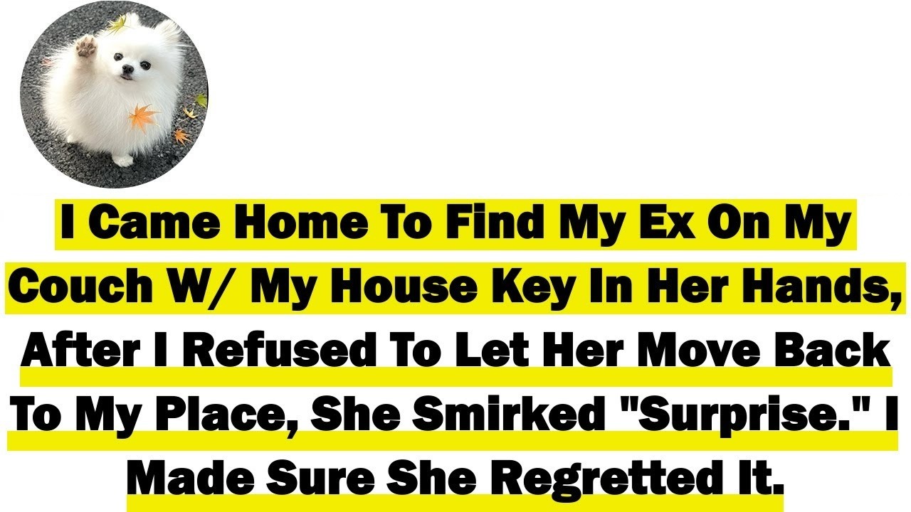 I Came Home To Find My Ex On My Couch With My House Key In Her Hands, After I Refused To Let Her Mov