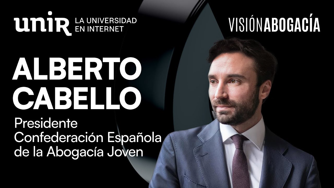 Los primeros años en el ejercicio de la Abogacía, con Alberto Cabello | Visión Abogacía | UNIR
