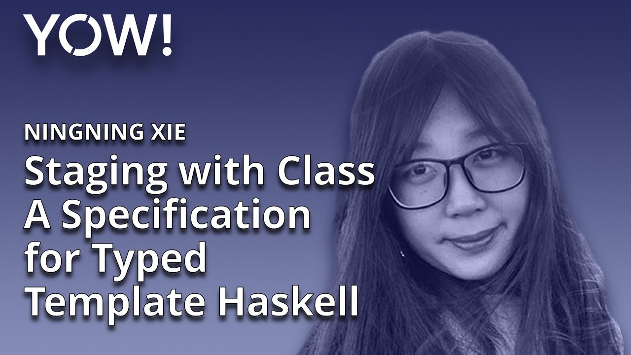Staging with Class: A Specification for Typed Template Haskell • Ningning Xie • YOW! 2022