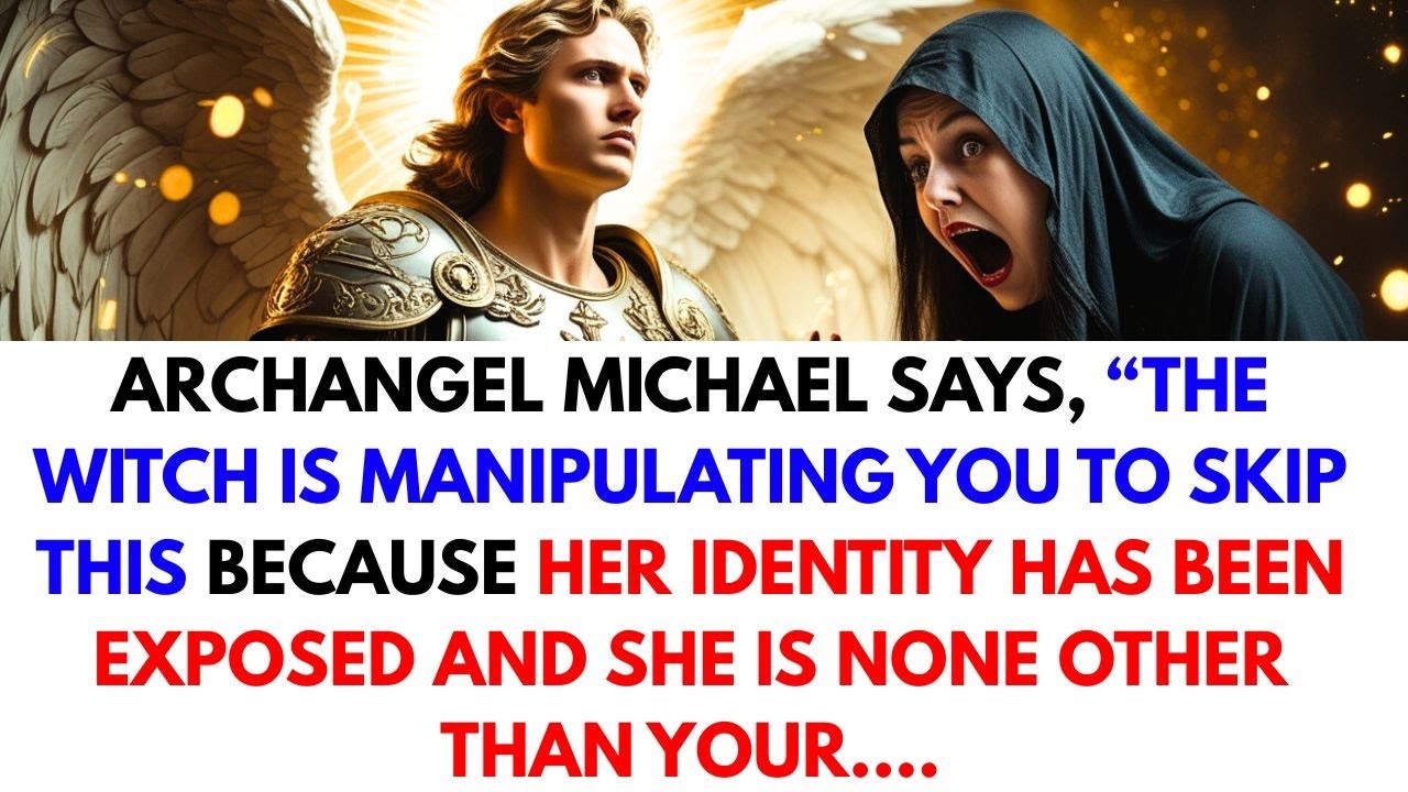 “Archangel Michael: The Witch Is Manipulating You — She’s Your Best Friend!”