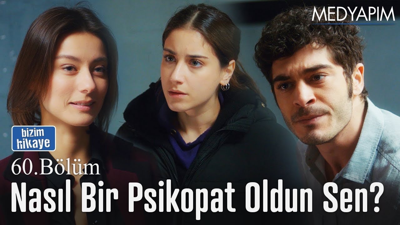 Nasıl bir psikopat oldun sen? - Bizim Hikaye 60. Bölüm