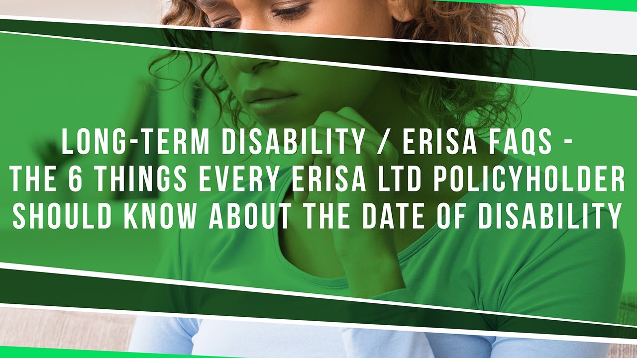 LTD / ERISA FAQs- The 6 Things Every ERISA LTD Policyholder Should Know About The Date Of Disability