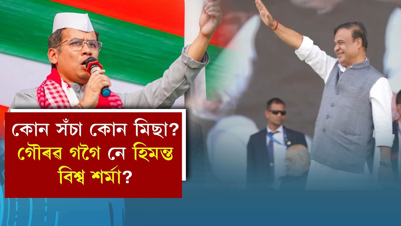 কোন সঁচা কোন মিছা? গৌৰৱ গগৈ নে হিমন্ত বিশ্ব শৰ্মা?