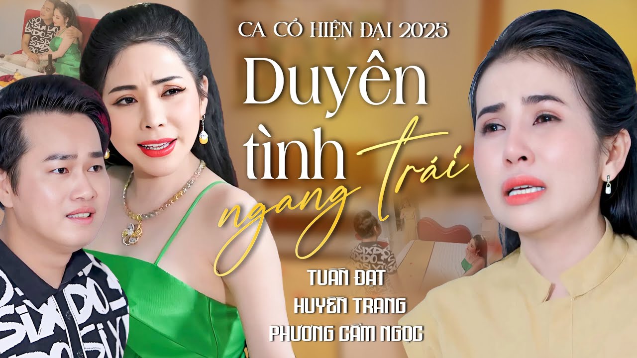 Ca Cổ Hiện Đại DUYÊN TÌNH NGANG TRÁI💔Phương Cẩm Ngọc ft Huyền Trang, Tuấn Đạt Ca Cổ Hơi Dài Hay Nhất