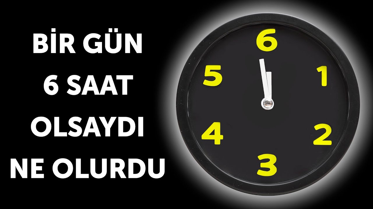 Bir Gün Sadece 6 Saat Olsaydı Ne Olurdu