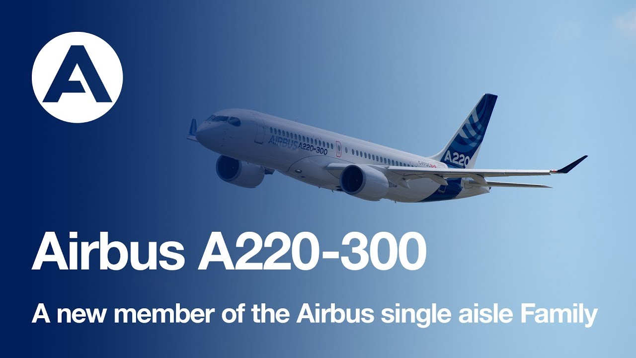Meet the Airbus A220-300,  the new member of the Airbus single aisle Family