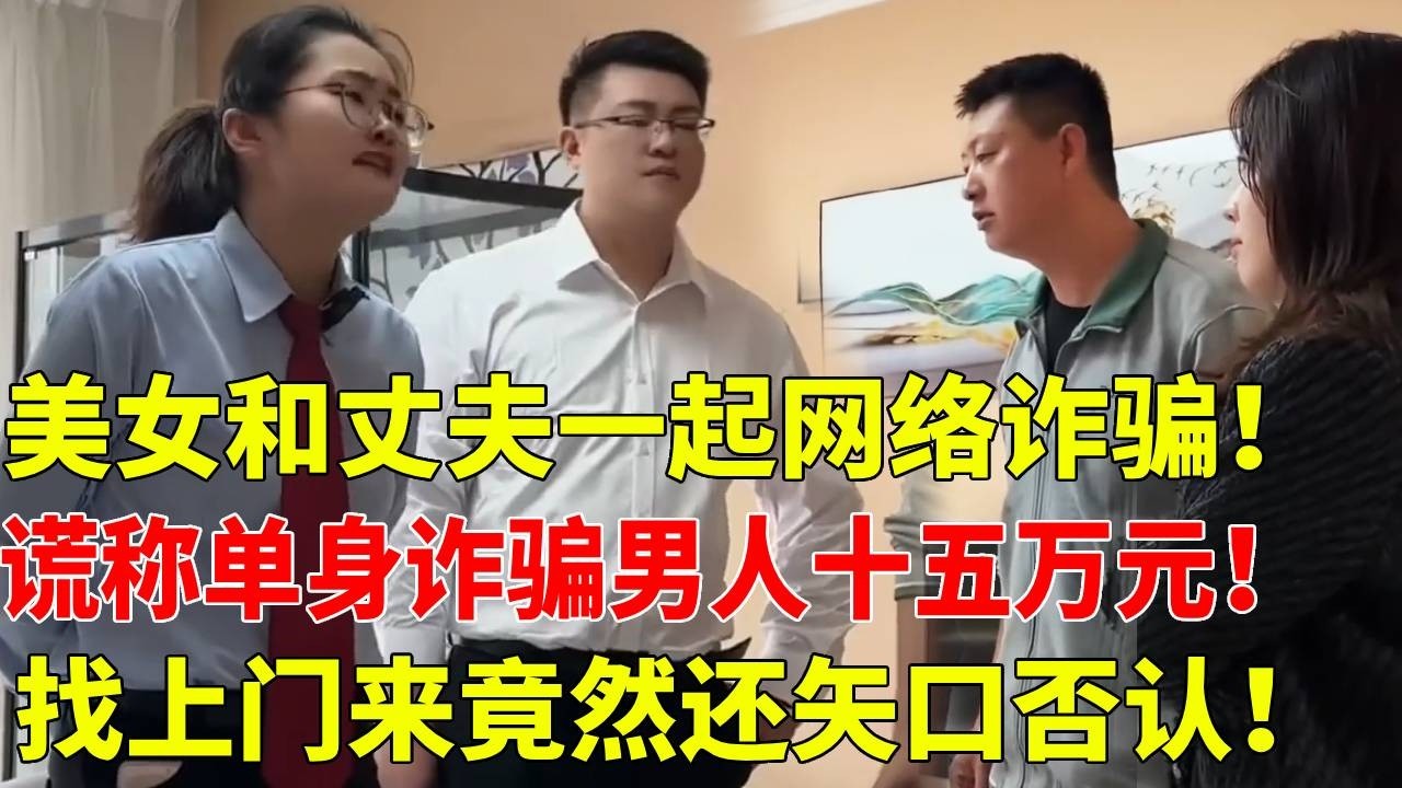 【狼狈为奸！】美女和丈夫狼狈为奸网络诈骗！结婚了谎称单身诈骗老实男人十五万！！找上门尽然还矢口否认太过分！！#法律 #法律咨询 #法律常识 #法律科普 #法律宣传