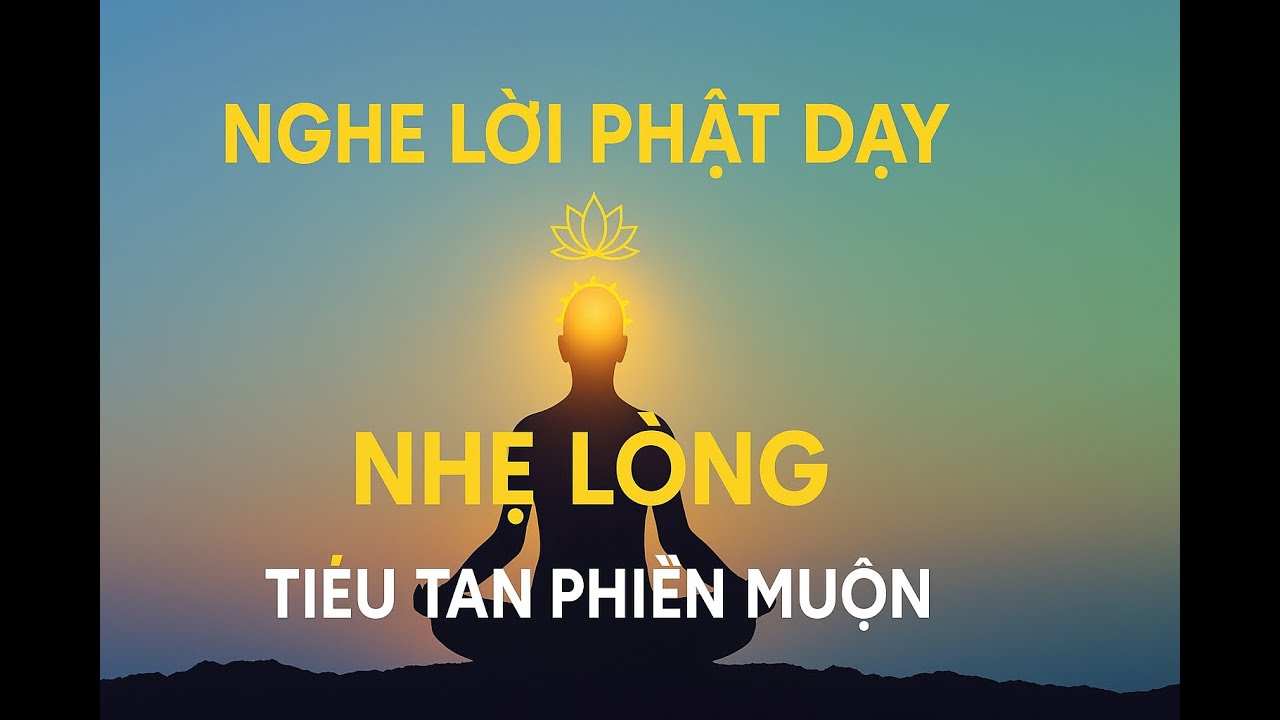 Nghe Lời Phật Dạy Giúp “Nhẹ Lòng” – Xua Tan Phiền Não & Khổ Đau Cuộc Sống