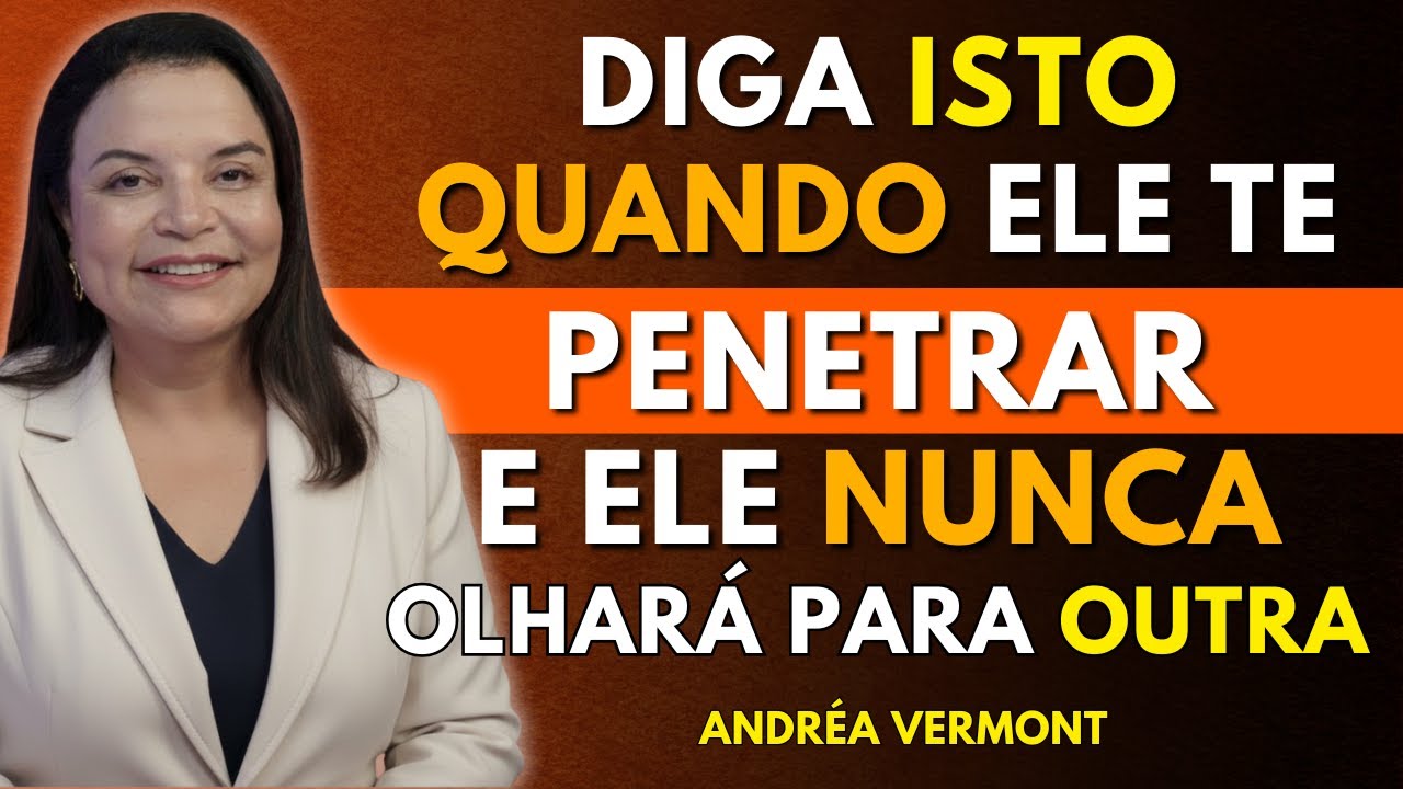 Diga isto quando ele estiver DENTRO DE VOCÊ e ele nunca olhará para outra mulher | Andréa Vermont