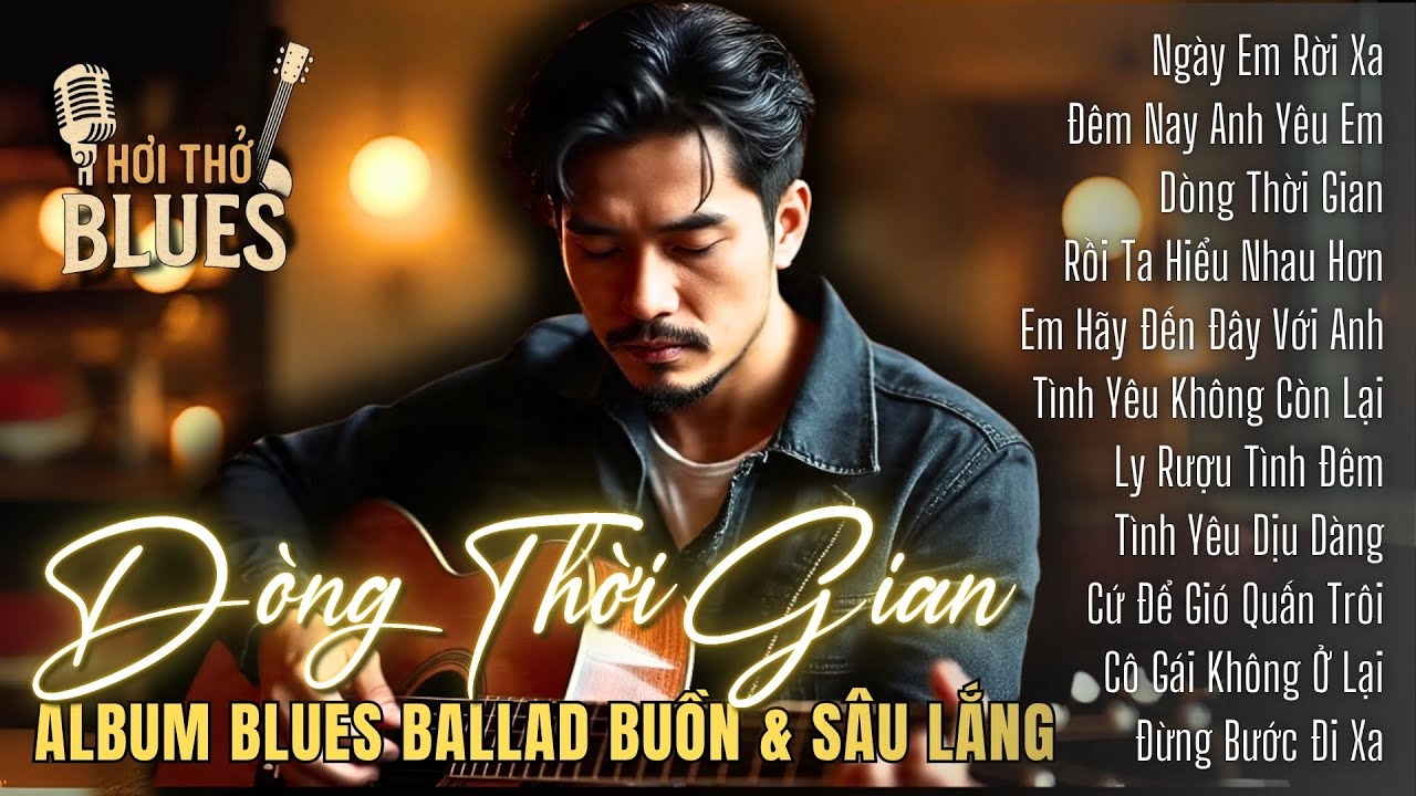 D&ograve;ng Thời Gian | Album Blues Ballad Buồn & S&acirc;u Lắng | Những Kh&uacute;c T&igrave;nh Xưa Khi Thời Gian Dừng Lại