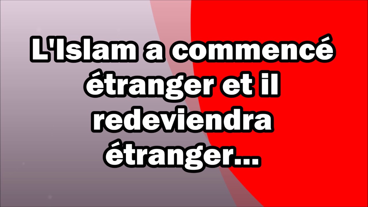 L'Islam a commencé étranger et il redeviendra étranger...